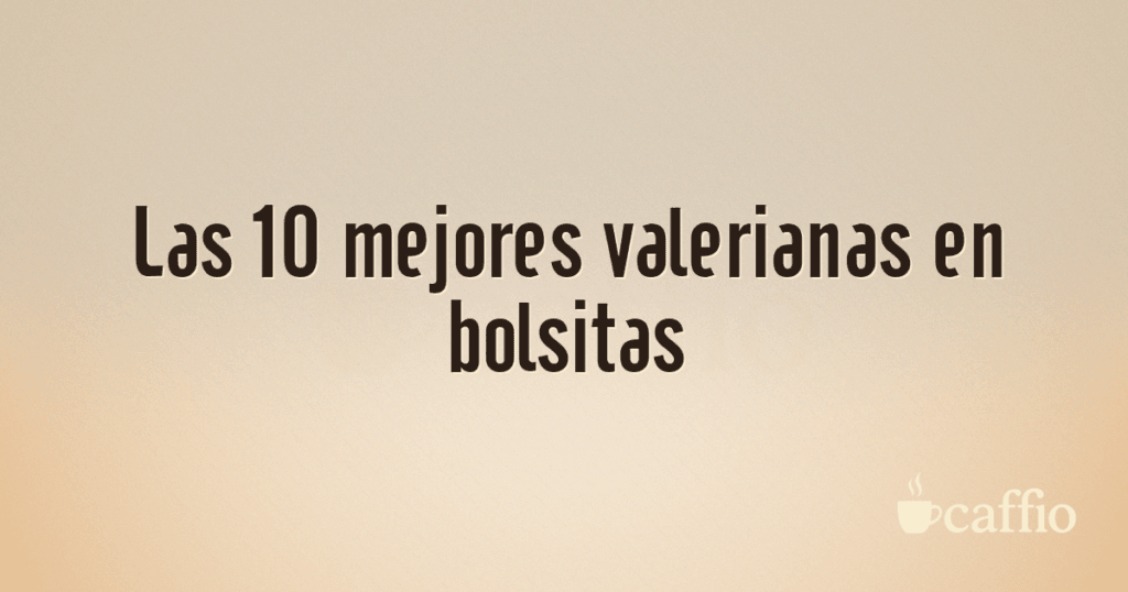 Las 10 mejores valerianas en bolsitas