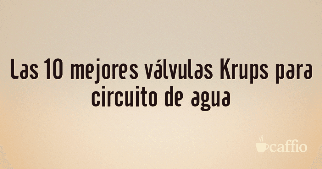 Las 10 mejores válvulas Krups para circuito de agua Las 10 mejores válvulas Krups para circuito de agua
