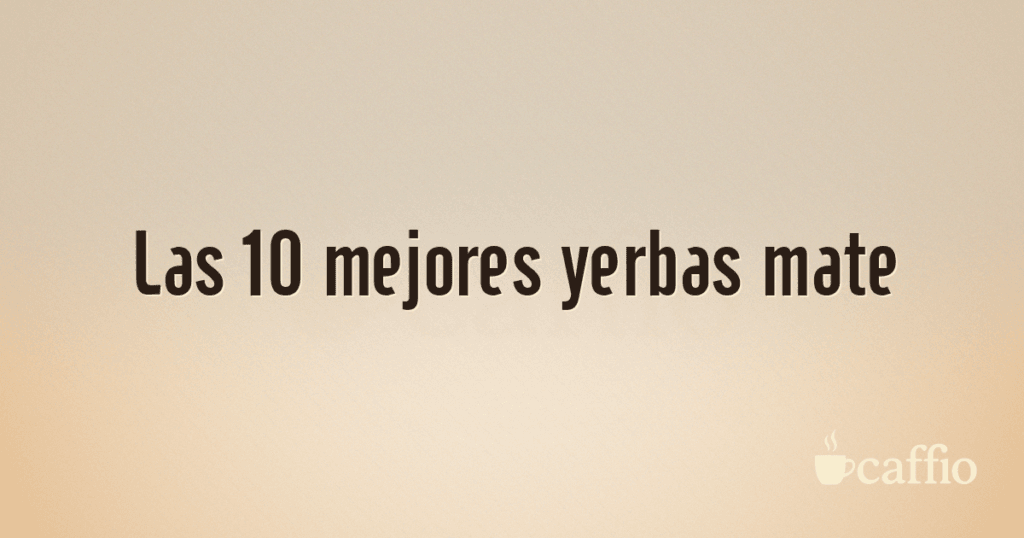 Las 10 mejores yerbas mate Las 10 mejores yerbas mate