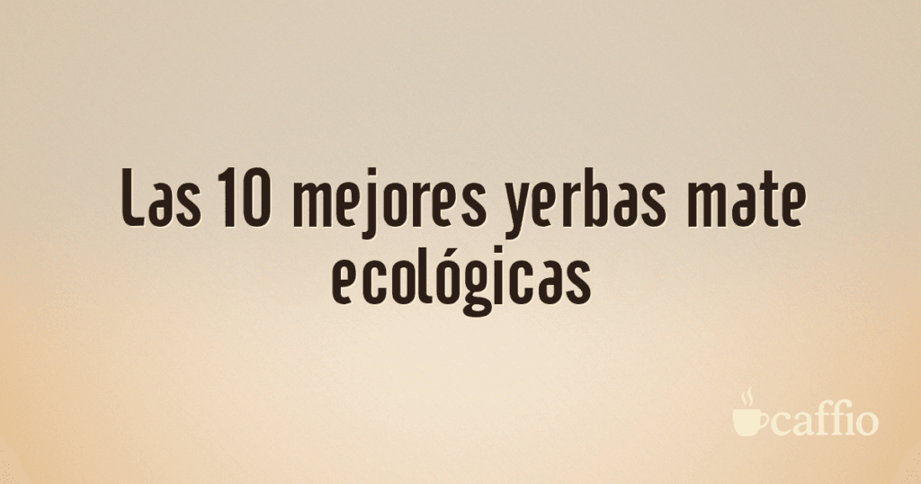 Las 10 mejores yerbas mate ecológicas