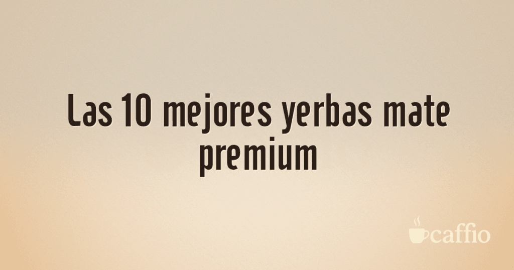 Las 10 mejores yerbas mate premium