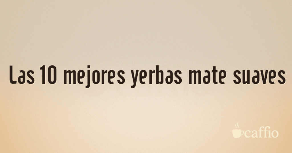 Las 10 mejores yerbas mate suaves