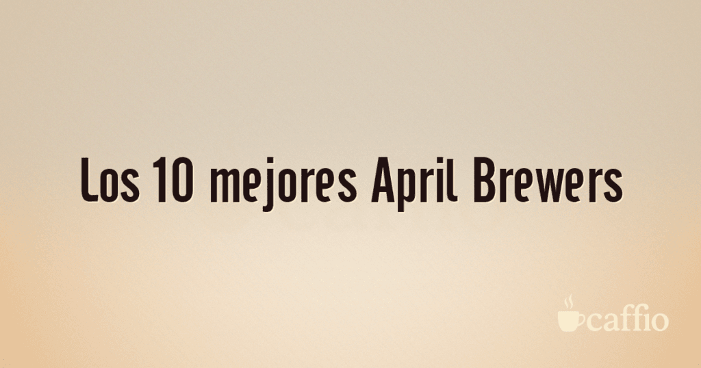 Los 10 mejores April Brewers Los 10 mejores April Brewers
