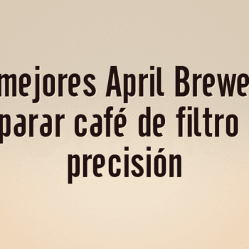 Los 10 mejores April Brewers para preparar café de filtro con precisión