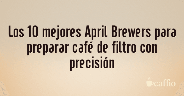 Los 10 mejores April Brewers para preparar café de filtro con precisión