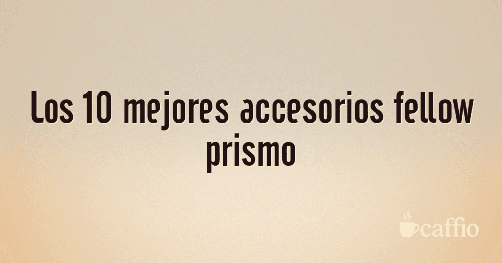 Los 10 mejores accesorios fellow prismo Los 10 mejores accesorios fellow prismo