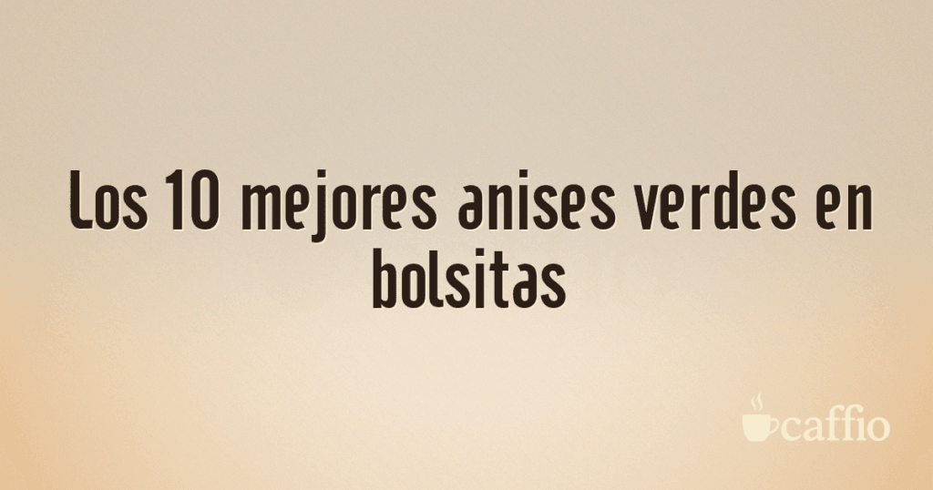 Los 10 mejores anises verdes en bolsitas