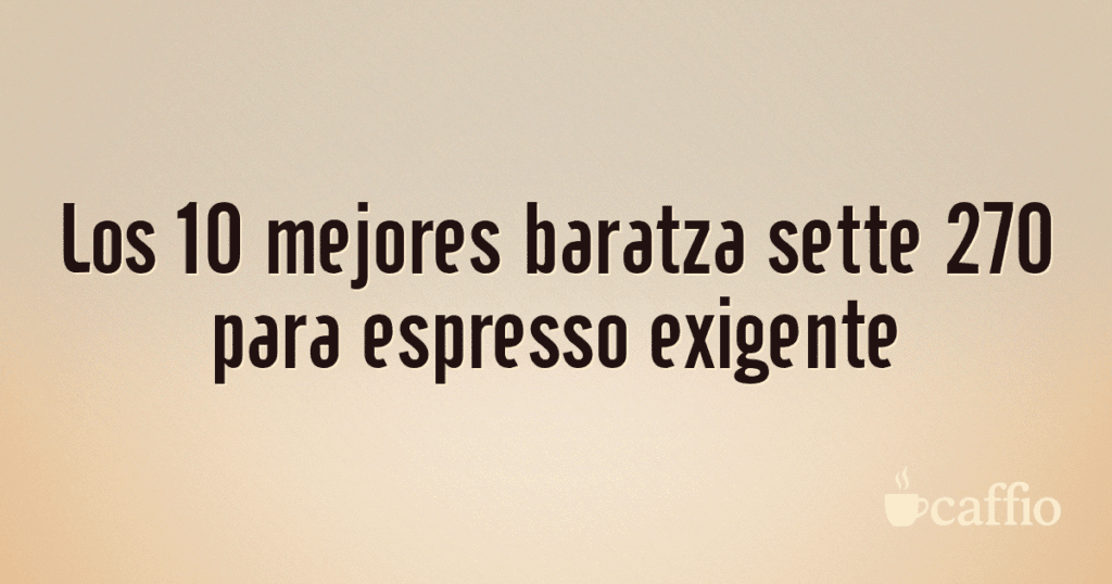 Los 10 mejores baratza sette 270 para espresso exigente Los 10 mejores baratza sette 270 para espresso exigente
