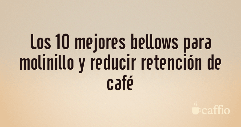 Los 10 mejores bellows para molinillo y reducir retención de café