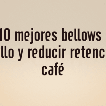 Los 10 mejores bellows para molinillo y reducir retención de café