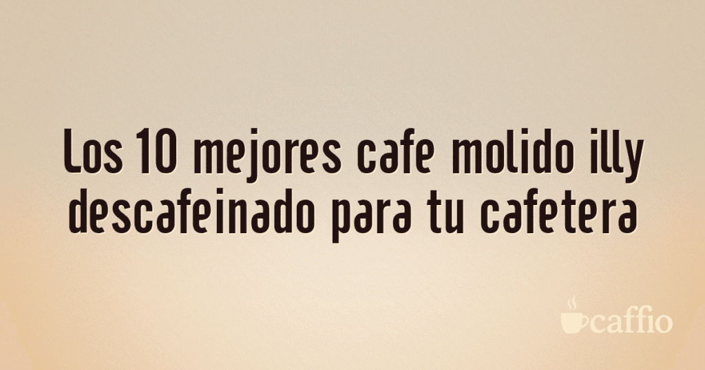 Los 10 mejores cafe molido illy descafeinado para tu cafetera Los 10 mejores cafe molido illy descafeinado para tu cafetera