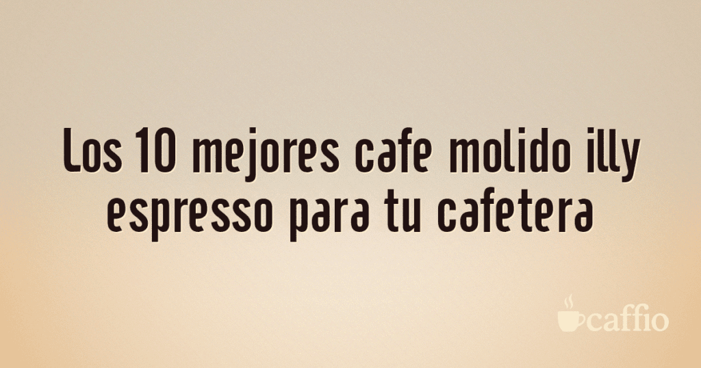 Los 10 mejores cafe molido illy espresso para tu cafetera Los 10 mejores cafe molido illy espresso para tu cafetera