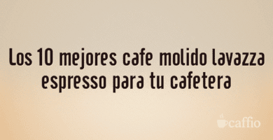 Los 10 mejores cafe molido lavazza espresso para tu cafetera Los 10 mejores cafe molido lavazza espresso para tu cafetera