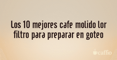 Los 10 mejores cafe molido lor filtro para preparar en goteo Los 10 mejores cafe molido lor filtro para preparar en goteo