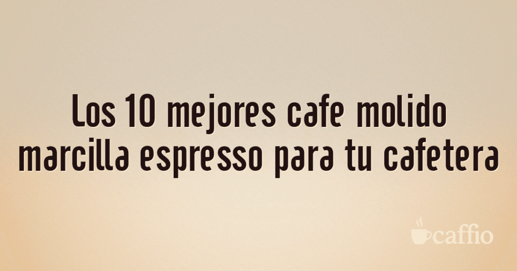 Los 10 mejores cafe molido marcilla espresso para tu cafetera Los 10 mejores cafe molido marcilla espresso para tu cafetera