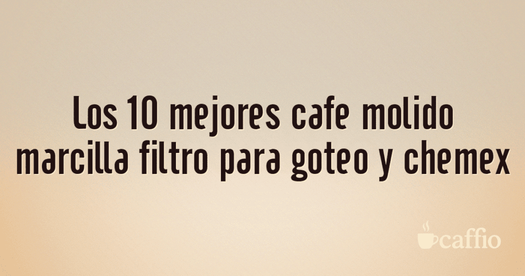 Los 10 mejores cafe molido marcilla filtro para goteo y chemex