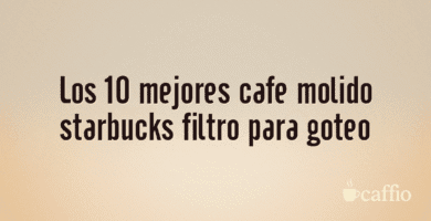 Los 10 mejores cafe molido starbucks filtro para goteo Los 10 mejores cafe molido starbucks filtro para goteo