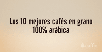 Los 10 mejores cafés en grano 100% arábica