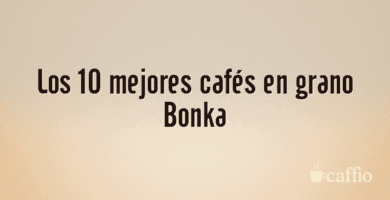 Los 10 mejores cafés en grano Bonka Los 10 mejores cafés en grano Bonka