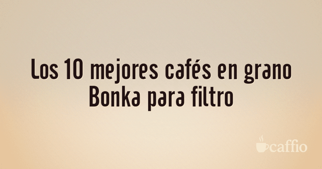 Los 10 mejores cafés en grano Bonka para filtro Los 10 mejores cafés en grano Bonka para filtro
