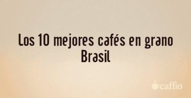 Los 10 mejores cafés en grano Brasil Los 10 mejores cafés en grano Brasil
