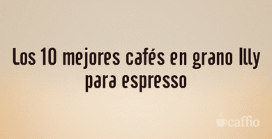 Los 10 mejores cafés en grano Illy para espresso Los 10 mejores cafés en grano Illy para espresso