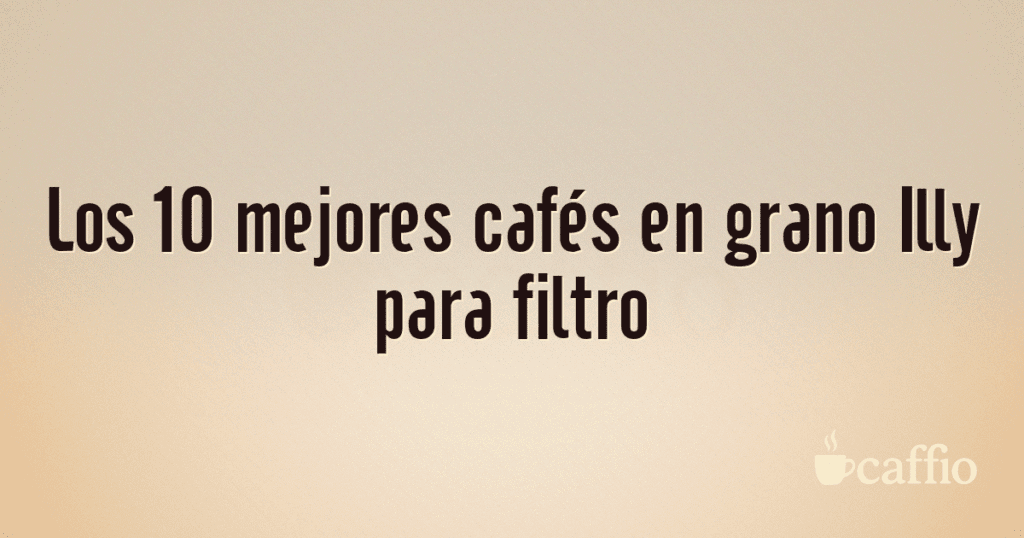 Los 10 mejores cafés en grano Illy para filtro Los 10 mejores cafés en grano Illy para filtro
