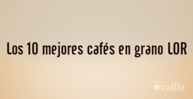 Los 10 mejores cafés en grano LOR Los 10 mejores cafés en grano LOR
