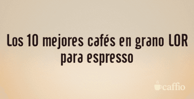 Los 10 mejores cafés en grano LOR para espresso Los 10 mejores cafés en grano LOR para espresso