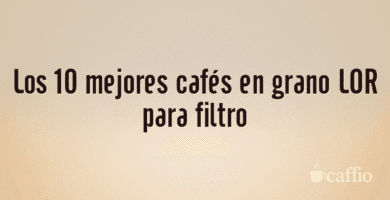 Los 10 mejores cafés en grano LOR para filtro Los 10 mejores cafés en grano LOR para filtro