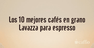 Los 10 mejores cafés en grano Lavazza para espresso Los 10 mejores cafés en grano Lavazza para espresso
