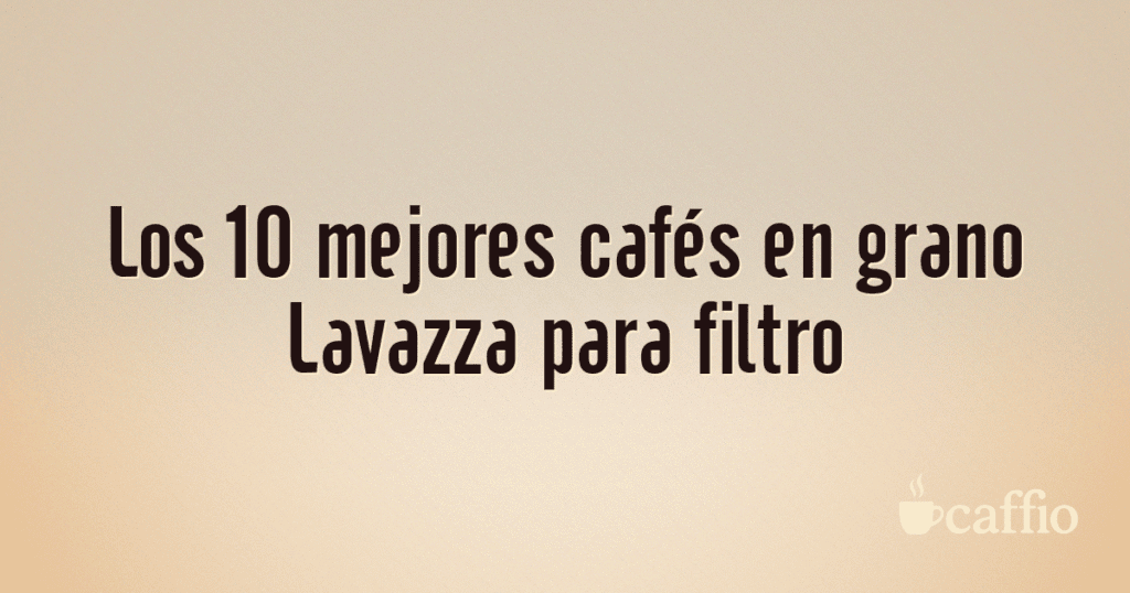 Los 10 mejores cafés en grano Lavazza para filtro Los 10 mejores cafés en grano Lavazza para filtro