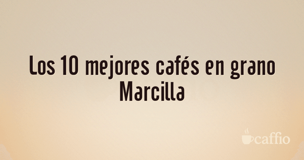 Los 10 mejores cafés en grano Marcilla Los 10 mejores cafés en grano Marcilla