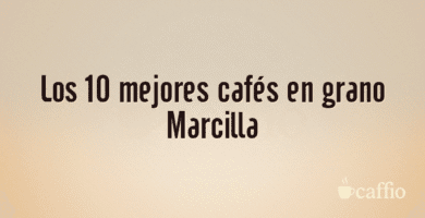 Los 10 mejores cafés en grano Marcilla Los 10 mejores cafés en grano Marcilla