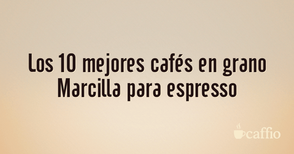 Los 10 mejores cafés en grano Marcilla para espresso Los 10 mejores cafés en grano Marcilla para espresso