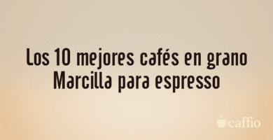Los 10 mejores cafés en grano Marcilla para espresso Los 10 mejores cafés en grano Marcilla para espresso