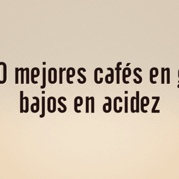 Los 10 mejores cafés en grano bajos en acidez