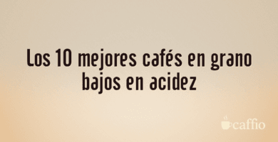 Los 10 mejores cafés en grano bajos en acidez Los 10 mejores cafés en grano bajos en acidez