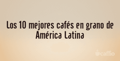 Los 10 mejores cafés en grano de América Latina Los 10 mejores cafés en grano de América Latina