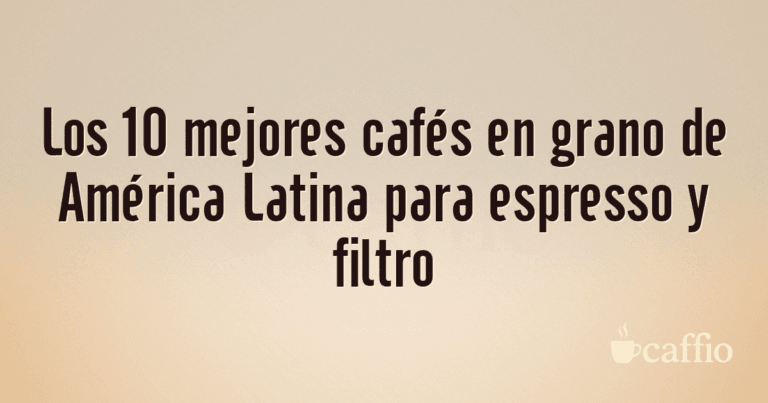 Los 10 mejores cafés en grano de América Latina para espresso y filtro