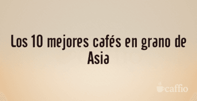 Los 10 mejores cafés en grano de Asia Los 10 mejores cafés en grano de Asia
