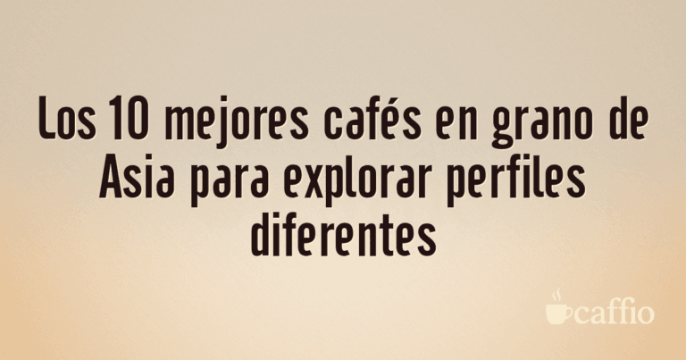 Los 10 mejores cafés en grano de Asia para explorar perfiles diferentes
