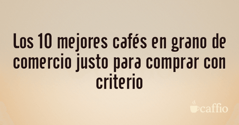 Los 10 mejores cafés en grano de comercio justo para comprar con criterio