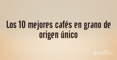 Los 10 mejores cafés en grano de origen único Los 10 mejores cafés en grano de origen único