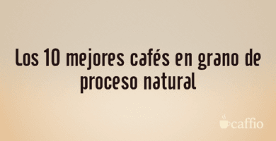 Los 10 mejores cafés en grano de proceso natural Los 10 mejores cafés en grano de proceso natural