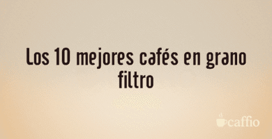 Los 10 mejores cafés en grano filtro Los 10 mejores cafés en grano filtro