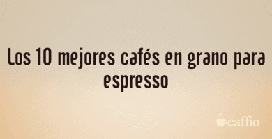 Los 10 mejores cafés en grano para espresso Los 10 mejores cafés en grano para espresso