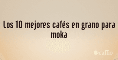 Los 10 mejores cafés en grano para moka