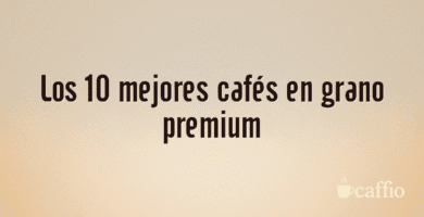 Los 10 mejores cafés en grano premium Los 10 mejores cafés en grano premium