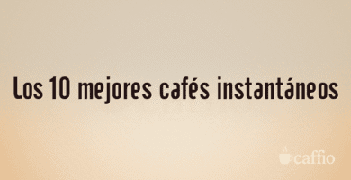 Los 10 mejores cafés instantáneos Los 10 mejores cafés instantáneos